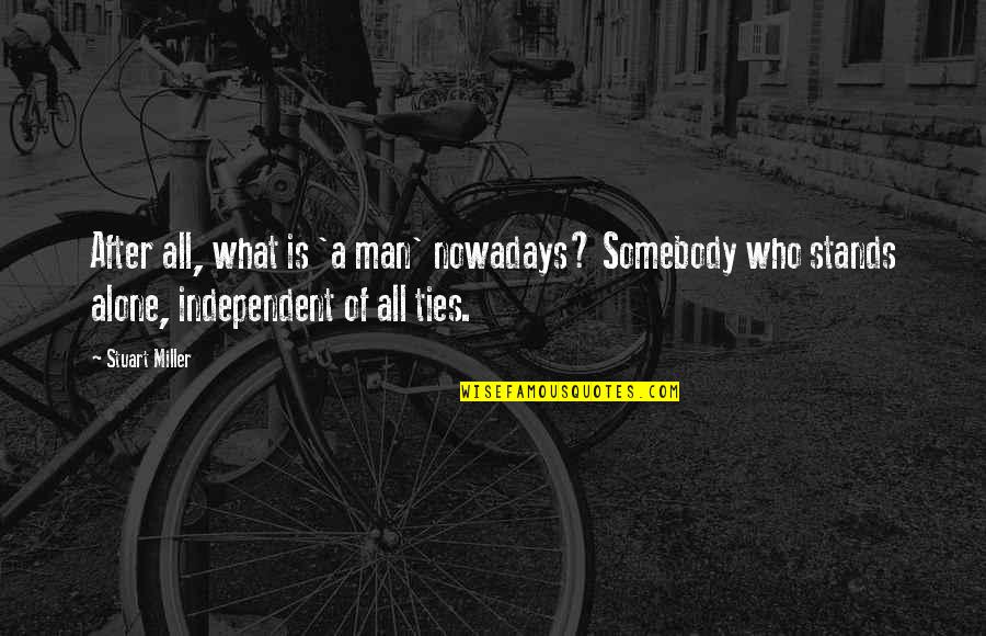 Stands Alone Quotes By Stuart Miller: After all, what is 'a man' nowadays? Somebody