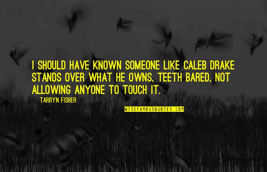 Stands Out Like Quotes By Tarryn Fisher: I should have known someone like Caleb Drake