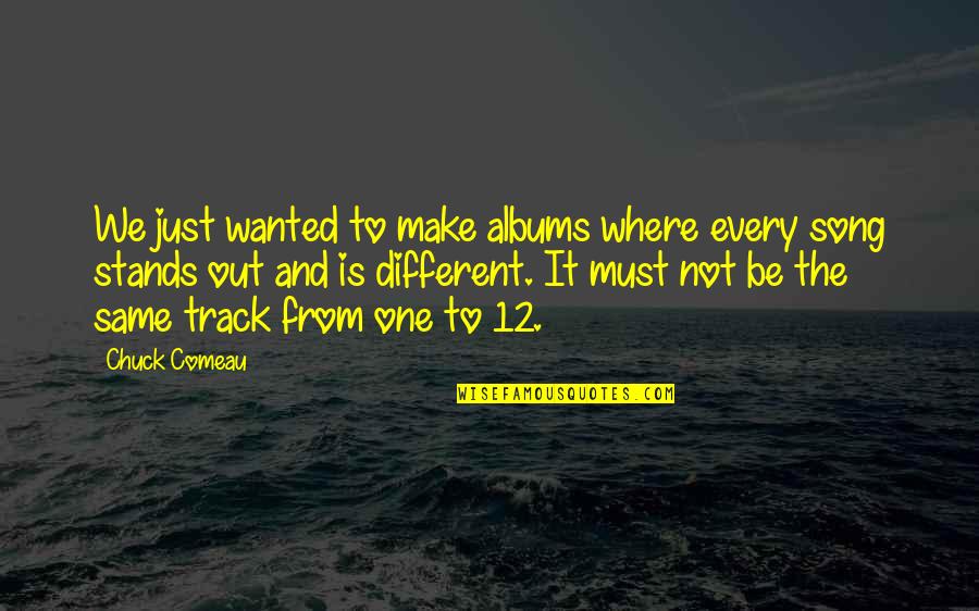 Stands Out Quotes By Chuck Comeau: We just wanted to make albums where every
