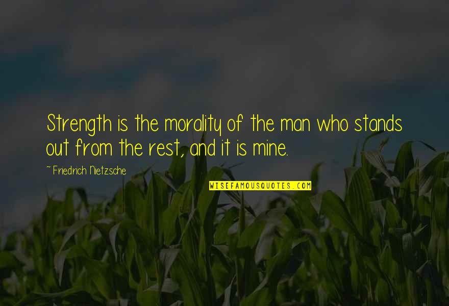 Stands Out Quotes By Friedrich Nietzsche: Strength is the morality of the man who