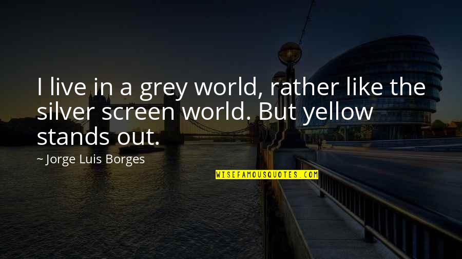 Stands Out Quotes By Jorge Luis Borges: I live in a grey world, rather like