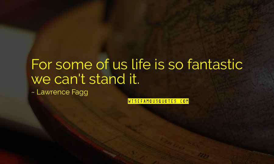 Stand'st Quotes By Lawrence Fagg: For some of us life is so fantastic