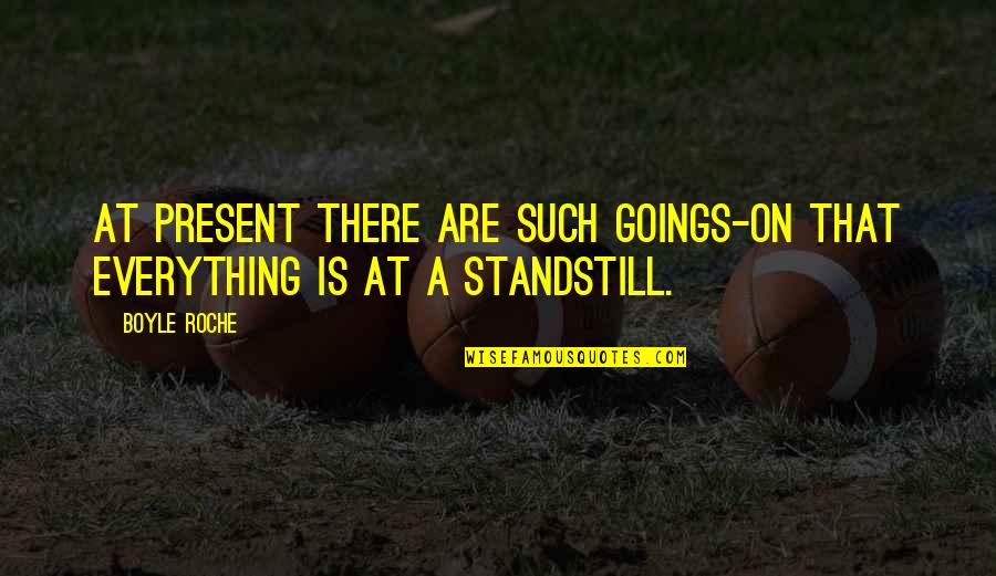 Standstill Quotes By Boyle Roche: At present there are such goings-on that everything