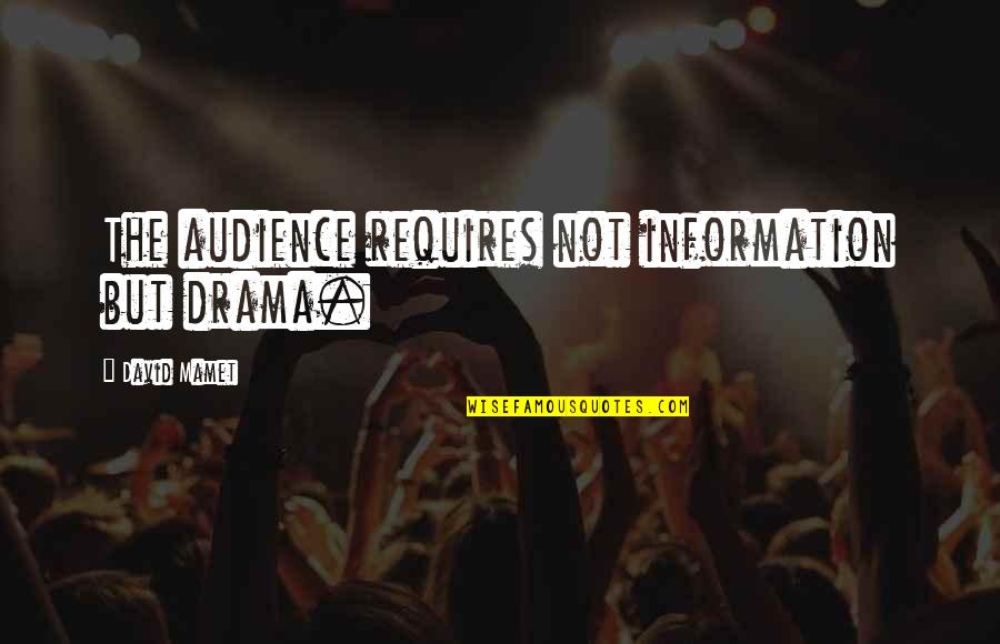 Standstill Quotes By David Mamet: The audience requires not information but drama. Standstill Quotes By David Mamet: The audience requires not information but drama.