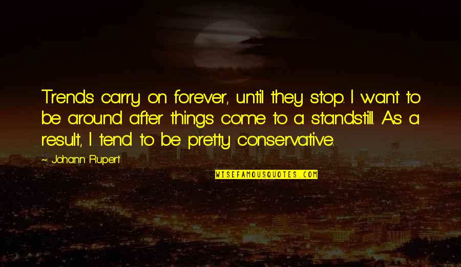 Standstill Quotes By Johann Rupert: Trends carry on forever, until they stop. I Standstill Quotes By Johann Rupert: Trends carry on forever, until they stop. I