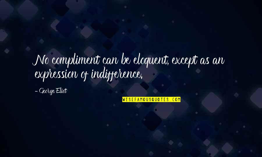 Standtoo Quotes By George Eliot: No compliment can be eloquent, except as an