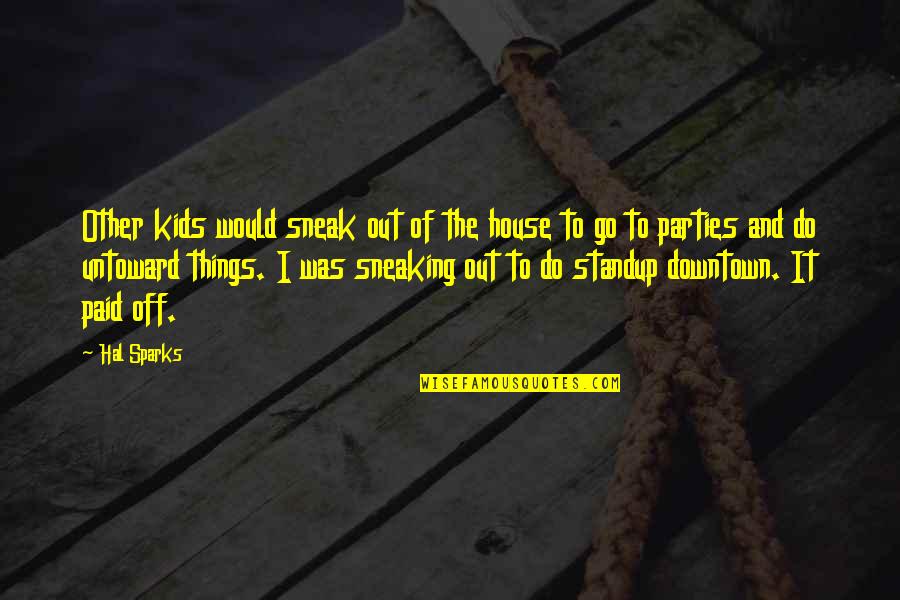 Standup Quotes By Hal Sparks: Other kids would sneak out of the house