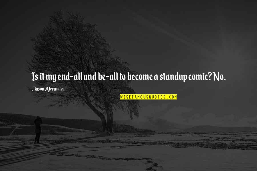 Standup Quotes By Jason Alexander: Is it my end-all and be-all to become