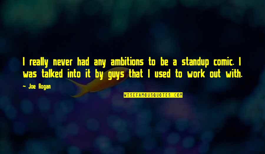 Standup Quotes By Joe Rogan: I really never had any ambitions to be