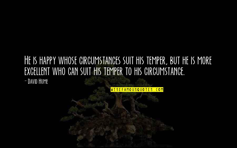 Standups Quotes By David Hume: He is happy whose circumstances suit his temper, Standups Quotes By David Hume: He is happy whose circumstances suit his temper,