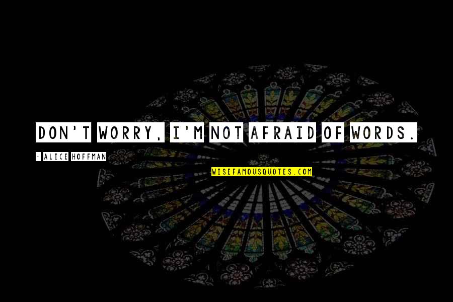 Stanek Quotes By Alice Hoffman: Don't worry, I'm not afraid of words. Stanek Quotes By Alice Hoffman: Don't worry, I'm not afraid of words.