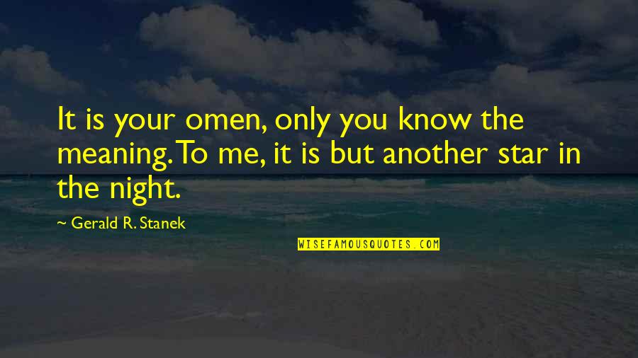 Stanek Quotes By Gerald R. Stanek: It is your omen, only you know the Stanek Quotes By Gerald R. Stanek: It is your omen, only you know the