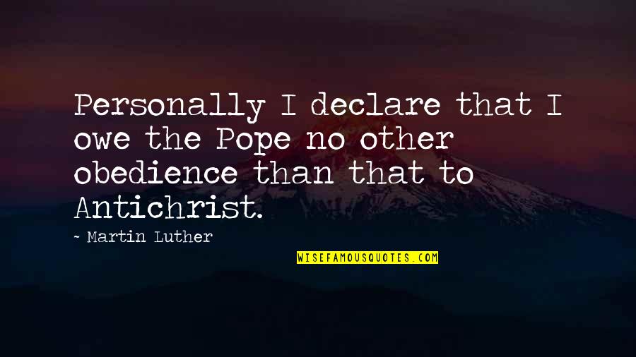 Stanek Quotes By Martin Luther: Personally I declare that I owe the Pope Stanek Quotes By Martin Luther: Personally I declare that I owe the Pope