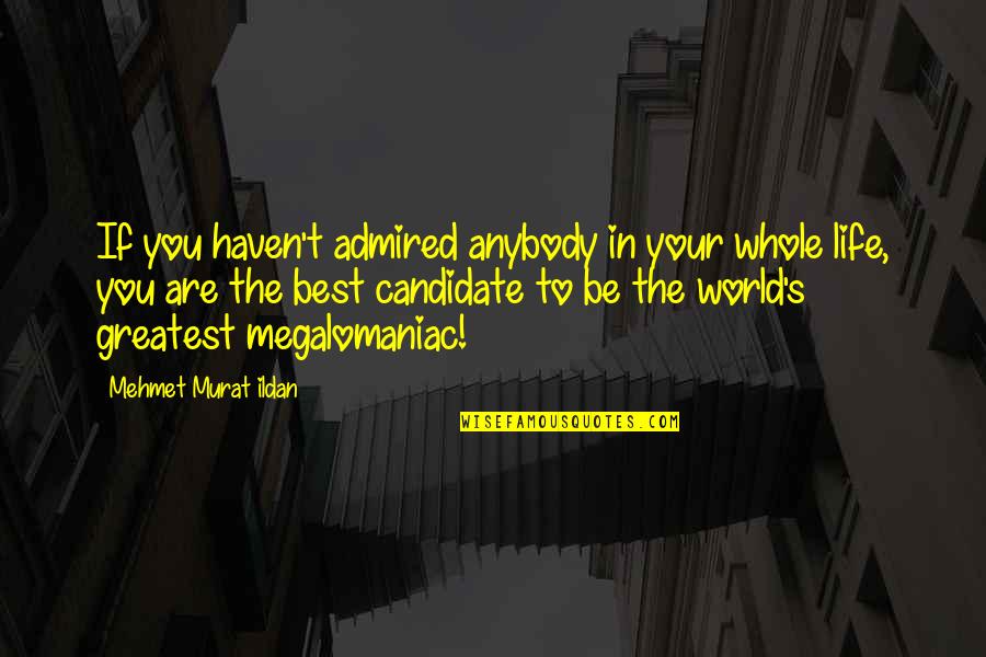 Stanek Quotes By Mehmet Murat Ildan: If you haven't admired anybody in your whole Stanek Quotes By Mehmet Murat Ildan: If you haven't admired anybody in your whole