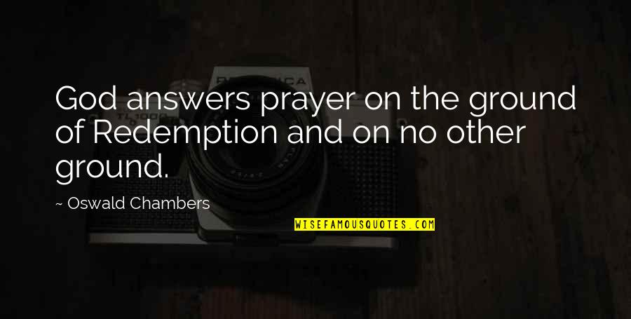 Stanek Quotes By Oswald Chambers: God answers prayer on the ground of Redemption Stanek Quotes By Oswald Chambers: God answers prayer on the ground of Redemption