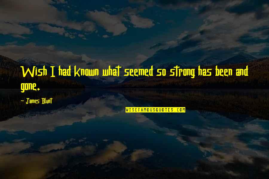 Stanelle Reiner Quotes By James Blunt: Wish I had known what seemed so strong