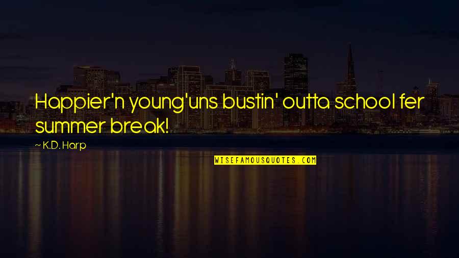 Stanes Higher Quotes By K.D. Harp: Happier'n young'uns bustin' outta school fer summer break!