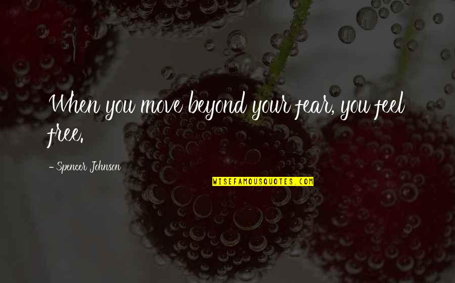 Stanescu Geanina Quotes By Spencer Johnson: When you move beyond your fear, you feel Stanescu Geanina Quotes By Spencer Johnson: When you move beyond your fear, you feel
