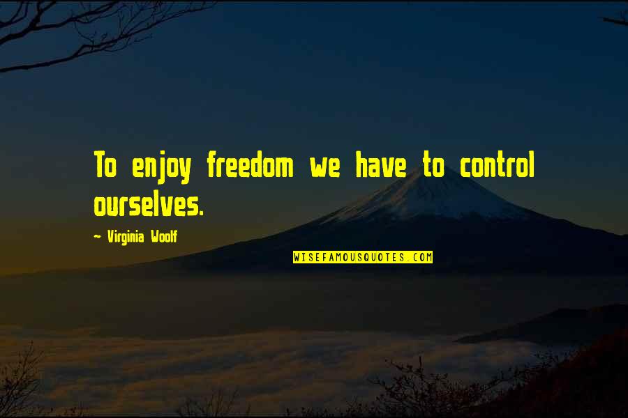 Staness Jonekos Quotes By Virginia Woolf: To enjoy freedom we have to control ourselves.