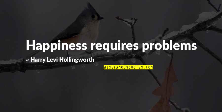 Stanetsky Quotes By Harry Levi Hollingworth: Happiness requires problems Stanetsky Quotes By Harry Levi Hollingworth: Happiness requires problems