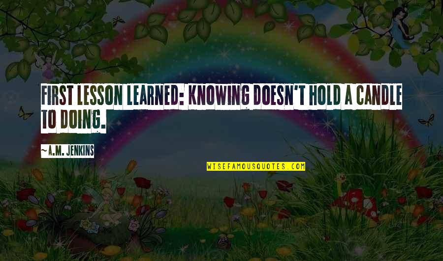 Stanevich Quotes By A.M. Jenkins: First lesson learned: Knowing doesn't hold a candle