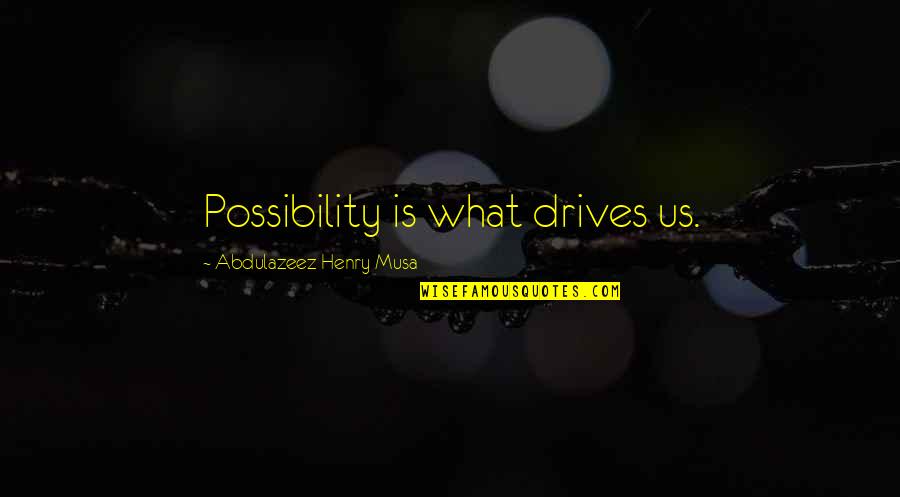 Stanfield Quotes By Abdulazeez Henry Musa: Possibility is what drives us. Stanfield Quotes By Abdulazeez Henry Musa: Possibility is what drives us.