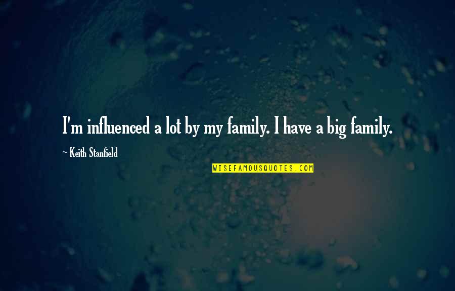 Stanfield Quotes By Keith Stanfield: I'm influenced a lot by my family. I