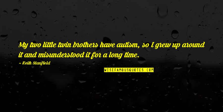 Stanfield Quotes By Keith Stanfield: My two little twin brothers have autism, so