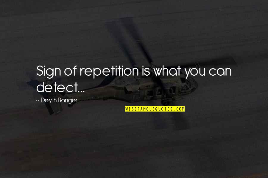 Stanford Alumni Quotes By Deyth Banger: Sign of repetition is what you can detect...