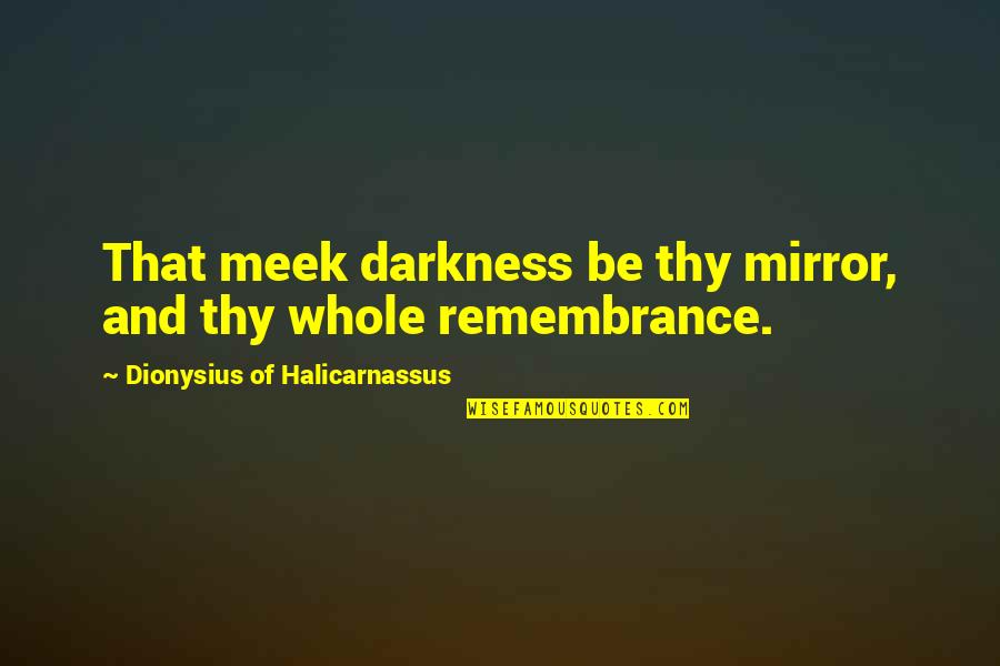 Stanford Blatch Quotes By Dionysius Of Halicarnassus: That meek darkness be thy mirror, and thy