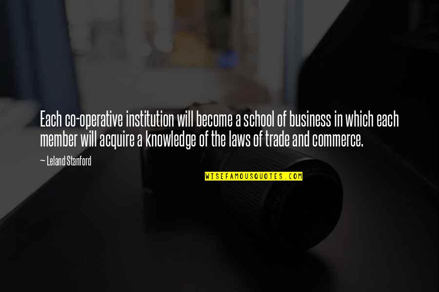 Stanford Business Quotes By Leland Stanford: Each co-operative institution will become a school of