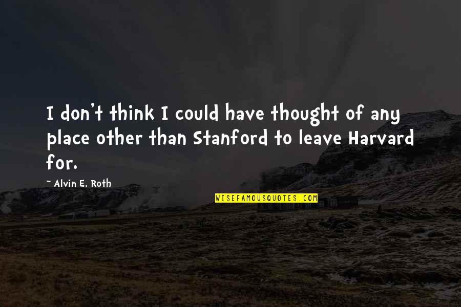 Stanford Quotes By Alvin E. Roth: I don't think I could have thought of