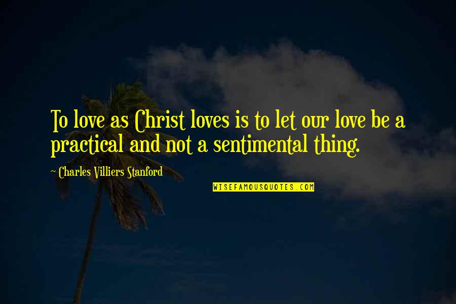 Stanford Quotes By Charles Villiers Stanford: To love as Christ loves is to let