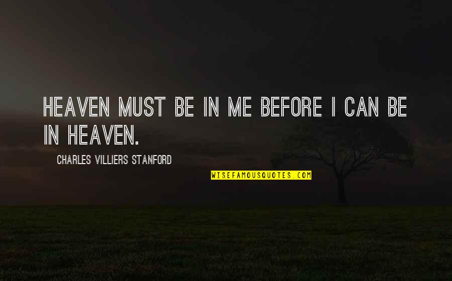 Stanford Quotes By Charles Villiers Stanford: Heaven must be in me before I can