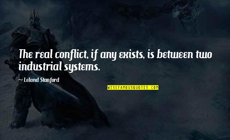 Stanford Quotes By Leland Stanford: The real conflict, if any exists, is between