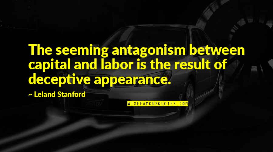 Stanford Quotes By Leland Stanford: The seeming antagonism between capital and labor is