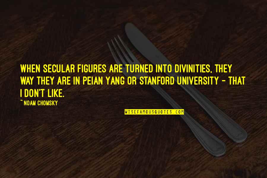 Stanford Quotes By Noam Chomsky: When secular figures are turned into divinities, they