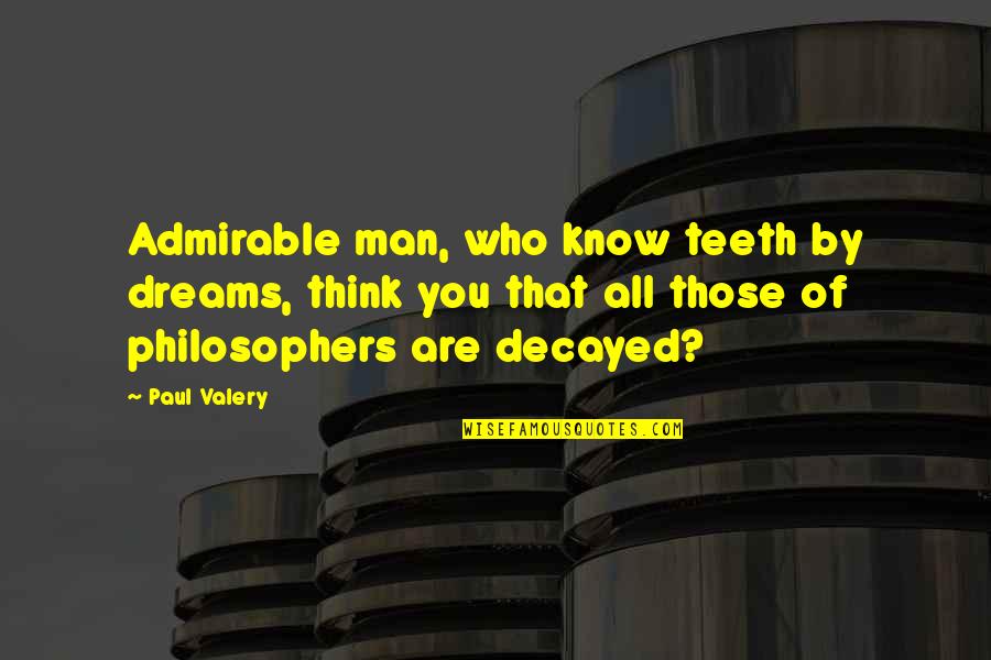 Stanford Satc Quotes By Paul Valery: Admirable man, who know teeth by dreams, think