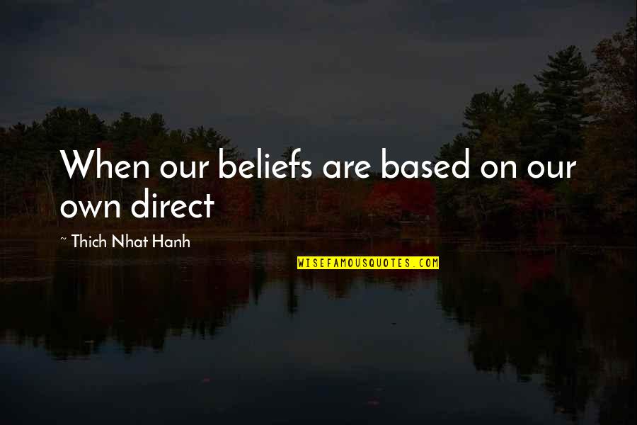 Stanford Satc Quotes By Thich Nhat Hanh: When our beliefs are based on our own