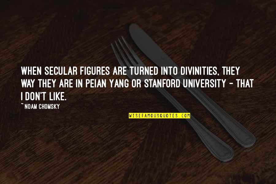 Stanford University Quotes By Noam Chomsky: When secular figures are turned into divinities, they