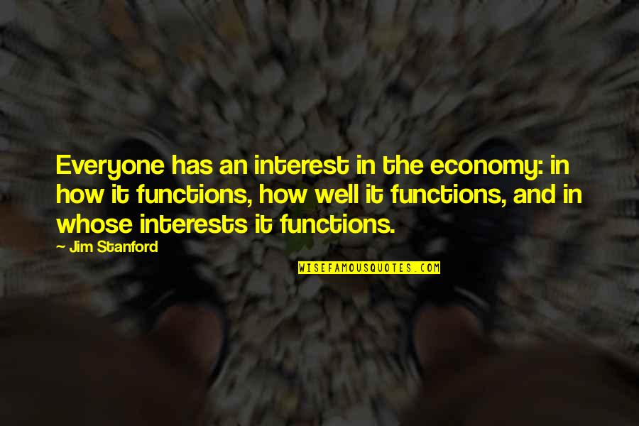 Stanford's Quotes By Jim Stanford: Everyone has an interest in the economy: in Stanford's Quotes By Jim Stanford: Everyone has an interest in the economy: in