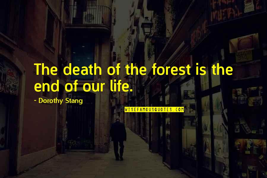 Stang Quotes By Dorothy Stang: The death of the forest is the end