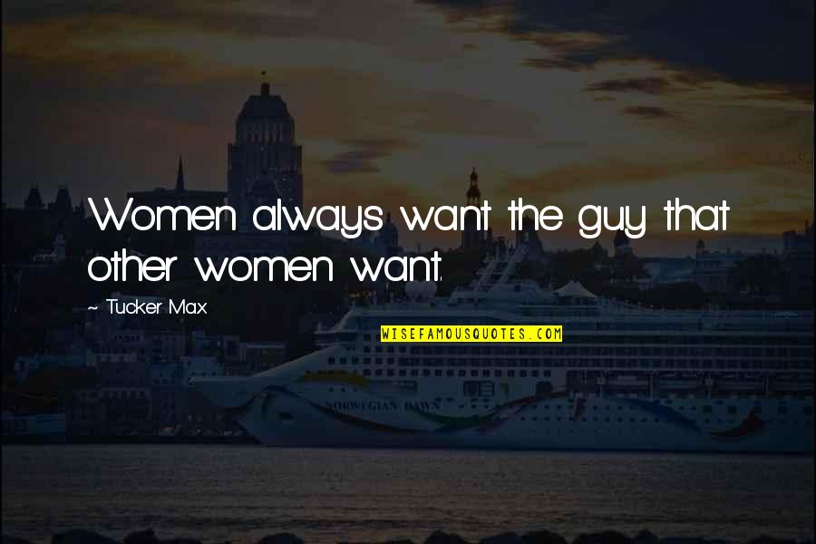Stangarone Associates Quotes By Tucker Max: Women always want the guy that other women Stangarone Associates Quotes By Tucker Max: Women always want the guy that other women