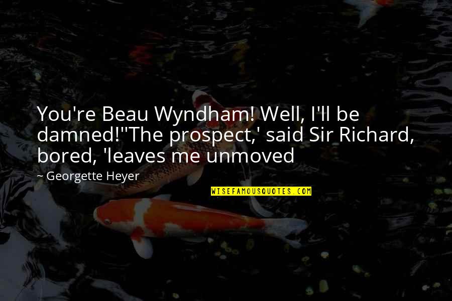 Stangel Quotes By Georgette Heyer: You're Beau Wyndham! Well, I'll be damned!''The prospect,'