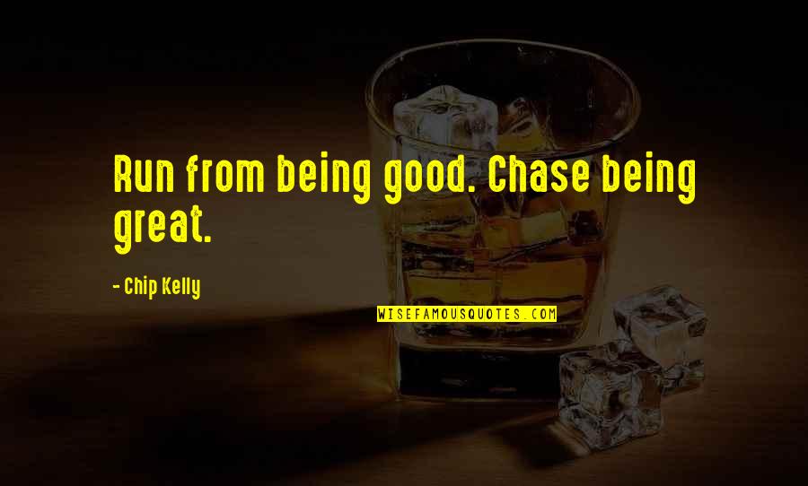Stangeland Pinot Quotes By Chip Kelly: Run from being good. Chase being great. Stangeland Pinot Quotes By Chip Kelly: Run from being good. Chase being great.