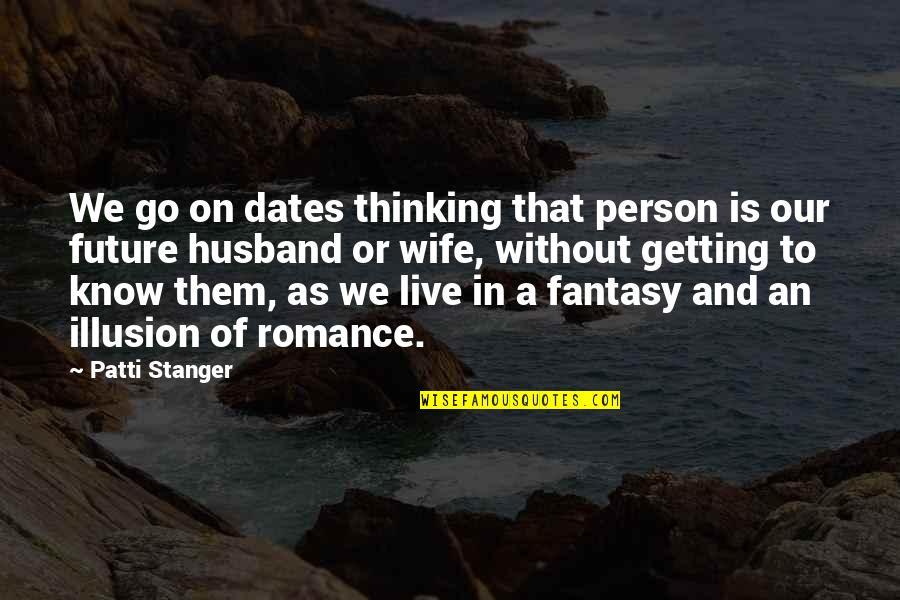 Stanger Quotes By Patti Stanger: We go on dates thinking that person is Stanger Quotes By Patti Stanger: We go on dates thinking that person is