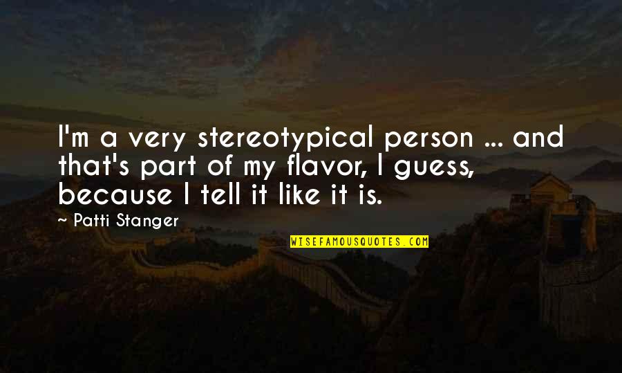 Stanger Quotes By Patti Stanger: I'm a very stereotypical person ... and that's Stanger Quotes By Patti Stanger: I'm a very stereotypical person ... and that's
