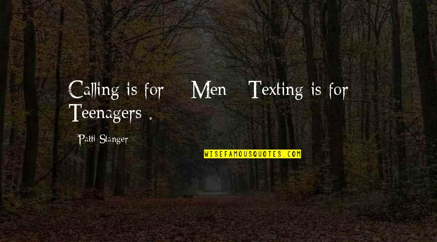 Stanger Quotes By Patti Stanger: Calling is for # Men - Texting is Stanger Quotes By Patti Stanger: Calling is for # Men - Texting is
