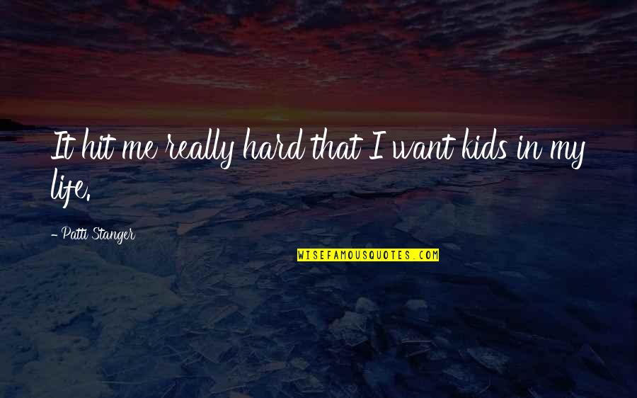 Stanger Quotes By Patti Stanger: It hit me really hard that I want Stanger Quotes By Patti Stanger: It hit me really hard that I want
