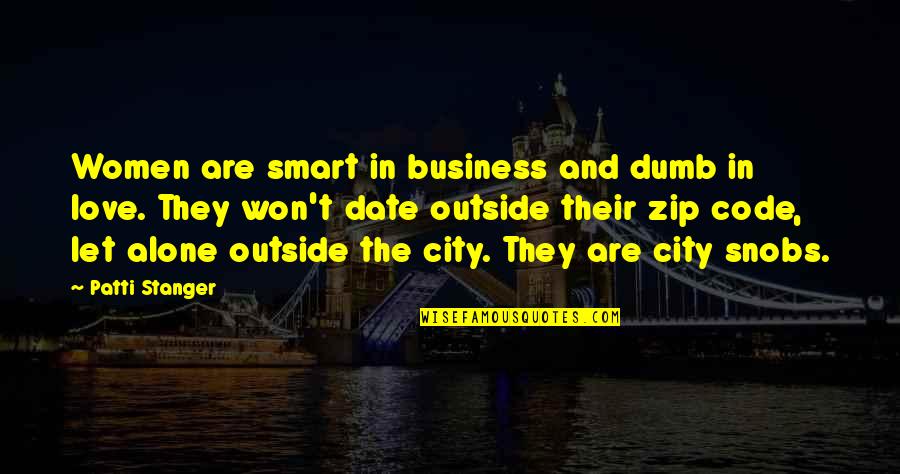 Stanger Quotes By Patti Stanger: Women are smart in business and dumb in Stanger Quotes By Patti Stanger: Women are smart in business and dumb in